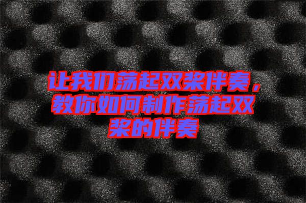 讓我們蕩起雙槳伴奏，教你如何制作蕩起雙槳的伴奏