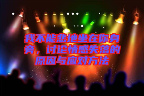 我不能悲地坐在你身旁，討論情感失落的原因與應(yīng)對方法