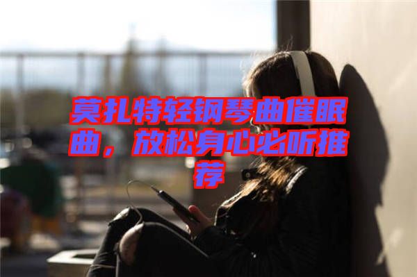 莫扎特輕鋼琴曲催眠曲，放松身心必聽(tīng)推薦