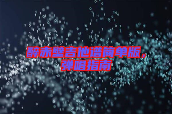 醉赤壁吉他譜簡單版，彈唱指南