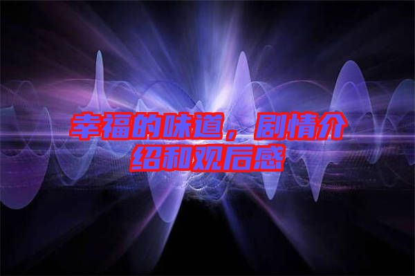 幸福的味道，劇情介紹和觀后感