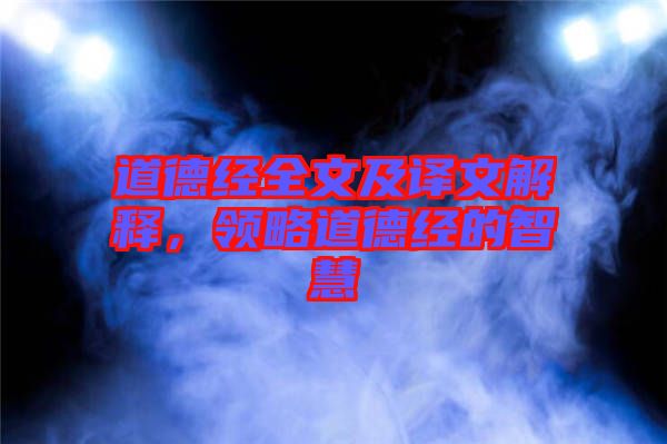 道德經(jīng)全文及譯文解釋，領(lǐng)略道德經(jīng)的智慧