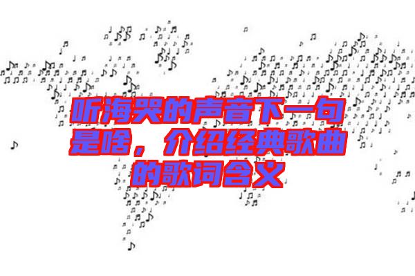 聽?？薜穆曇粝乱痪涫巧?，介紹經(jīng)典歌曲的歌詞含義