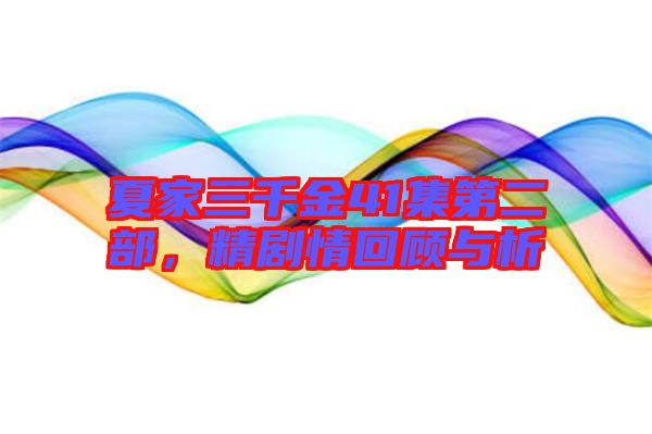 夏家三千金41集第二部，精劇情回顧與析