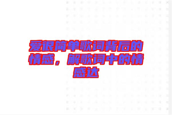 愛很簡單歌詞背后的情感，解歌詞中的情感達(dá)