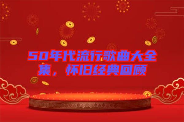 50年代流行歌曲大全集，懷舊經(jīng)典回顧