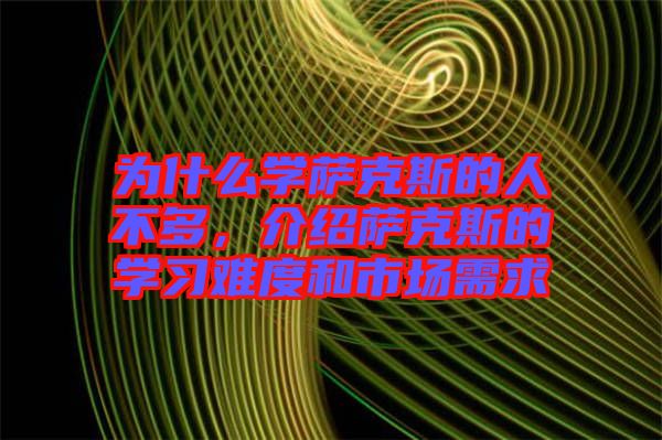 為什么學薩克斯的人不多，介紹薩克斯的學習難度和市場需求