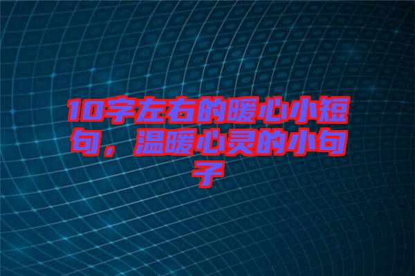 10字左右的暖心小短句，溫暖心靈的小句子