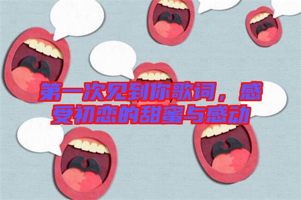 第一次見到你歌詞，感受初戀的甜蜜與感動