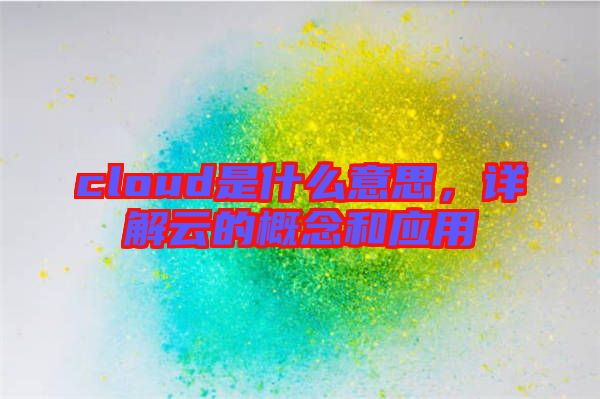 cloud是什么意思，詳解云的概念和應用