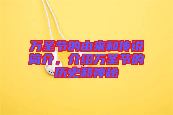 萬圣節(jié)的由來和傳說簡介，介紹萬圣節(jié)的歷史和神秘