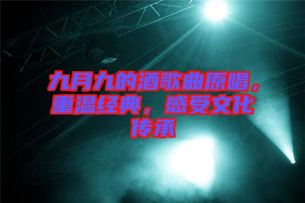 九月九的酒歌曲原唱，重溫經(jīng)典，感受文化傳承
