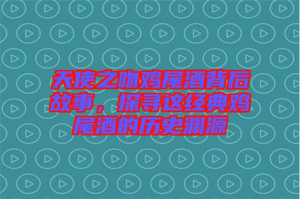 天使之吻雞尾酒背后故事，探尋這經(jīng)典雞尾酒的歷史淵源