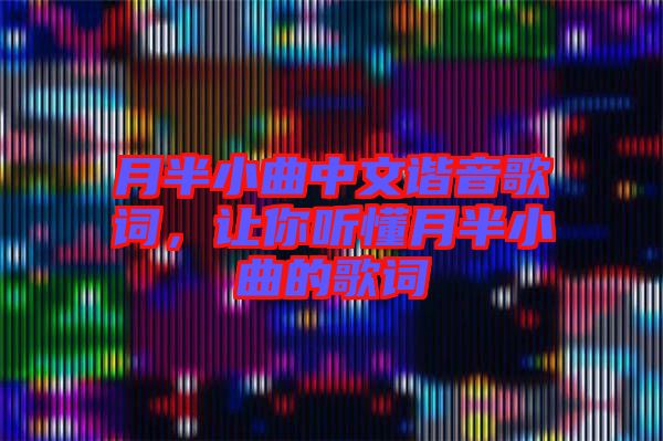 月半小曲中文諧音歌詞，讓你聽(tīng)懂月半小曲的歌詞