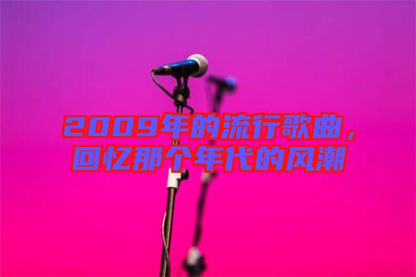 2009年的流行歌曲，回憶那個(gè)年代的風(fēng)潮