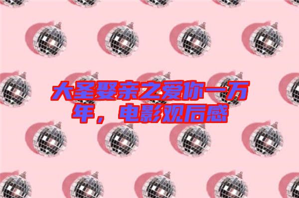 大圣娶親之愛(ài)你一萬(wàn)年，電影觀(guān)后感