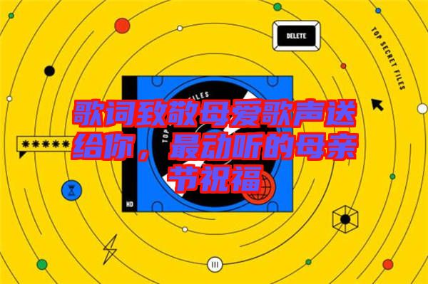 歌詞致敬母愛歌聲送給你，最動(dòng)聽的母親節(jié)祝福