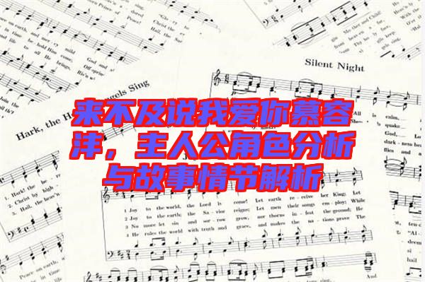 來(lái)不及說(shuō)我愛(ài)你慕容灃，主人公角色分析與故事情節(jié)解析