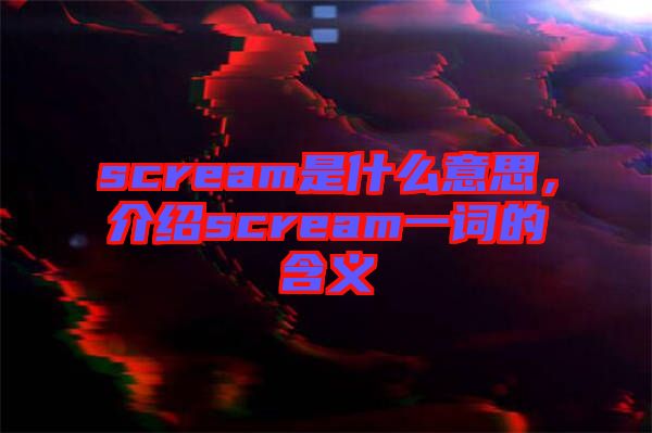 scream是什么意思，介紹scream一詞的含義