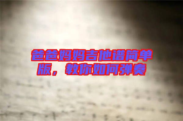 爸爸媽媽吉他譜簡(jiǎn)單版，教你如何彈奏