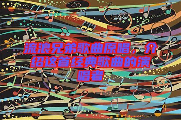 流浪兄弟歌曲原唱，介紹這首經(jīng)典歌曲的演唱者