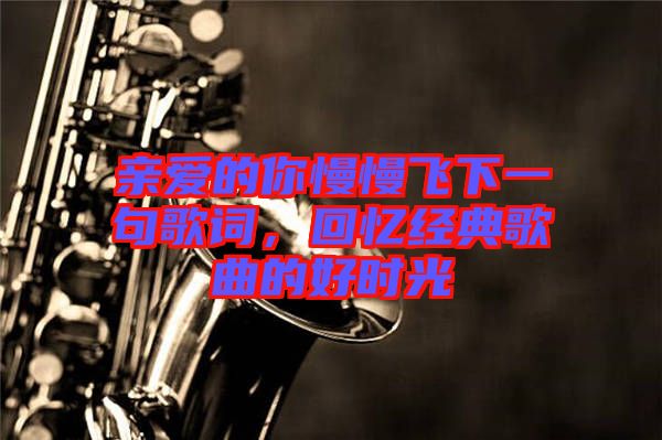 親愛的你慢慢飛下一句歌詞，回憶經(jīng)典歌曲的好時光