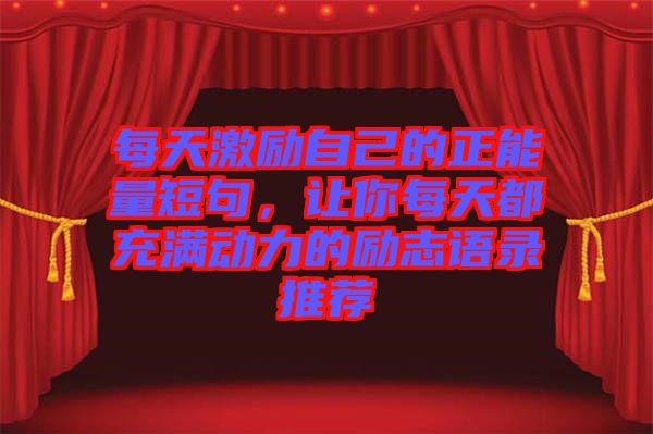 每天激勵自己的正能量短句，讓你每天都充滿動力的勵志語錄推薦