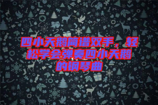 四小天鵝簡譜雙手，輕松學(xué)會彈奏四小天鵝的鋼琴曲