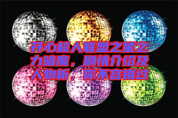 開心超人聯(lián)盟之星之力暗魔，劇情介紹及人物析，你不容錯(cuò)過