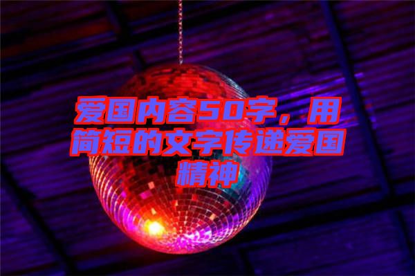愛國內(nèi)容50字，用簡短的文字傳遞愛國精神