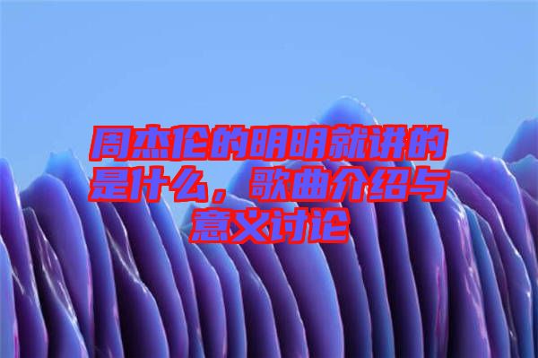 周杰倫的明明就講的是什么，歌曲介紹與意義討論