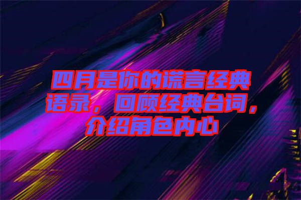 四月是你的謊言經(jīng)典語錄，回顧經(jīng)典臺(tái)詞，介紹角色內(nèi)心