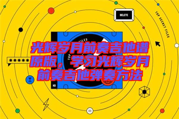 光輝歲月前奏吉他譜原版，學(xué)習(xí)光輝歲月前奏吉他彈奏方法