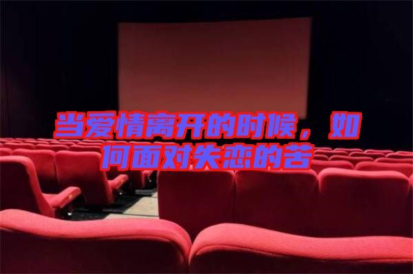 當(dāng)愛情離開的時(shí)候，如何面對失戀的苦