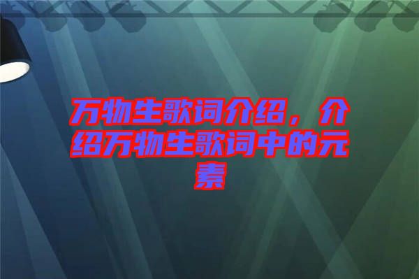 萬(wàn)物生歌詞介紹，介紹萬(wàn)物生歌詞中的元素