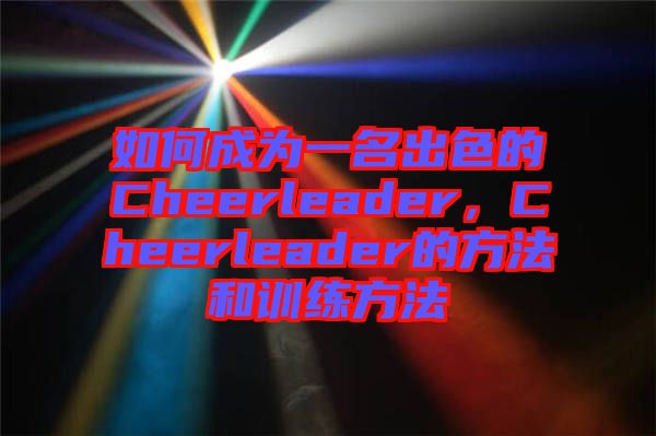如何成為一名出色的Cheerleader，Cheerleader的方法和訓(xùn)練方法