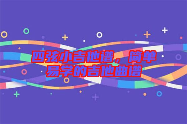 四弦小吉他譜，簡單易學的吉他曲譜