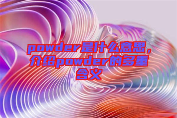 powder是什么意思，介紹powder的多重含義