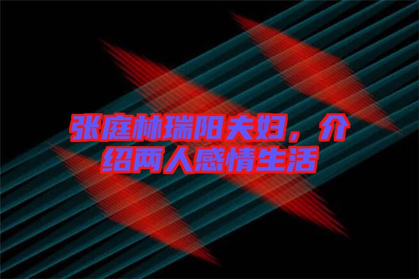 張庭林瑞陽夫婦，介紹兩人感情生活