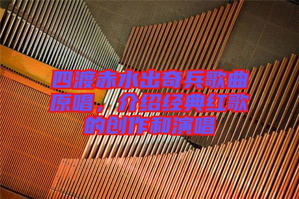 四渡赤水出奇兵歌曲原唱，介紹經典紅歌的創(chuàng)作和演唱
