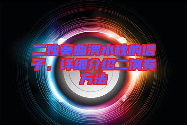 二獨(dú)奏曲渭水秋的譜子，詳細(xì)介紹二演奏方法