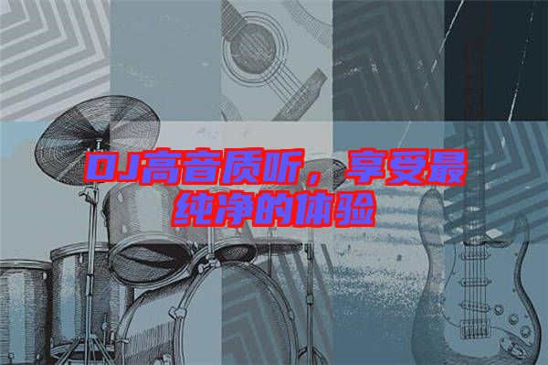 DJ高音質(zhì)聽，享受最純凈的體驗