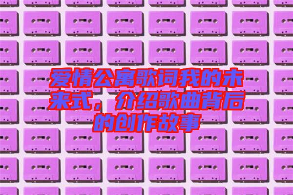 愛(ài)情公寓歌詞我的未來(lái)式，介紹歌曲背后的創(chuàng)作故事