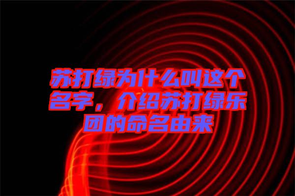 蘇打綠為什么叫這個(gè)名字，介紹蘇打綠樂團(tuán)的命名由來