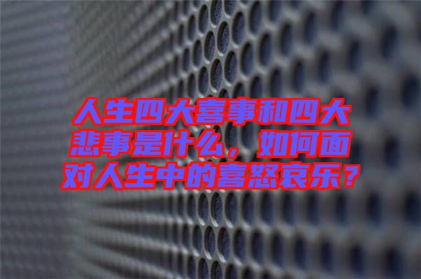 人生四大喜事和四大悲事是什么，如何面對(duì)人生中的喜怒哀樂(lè)？