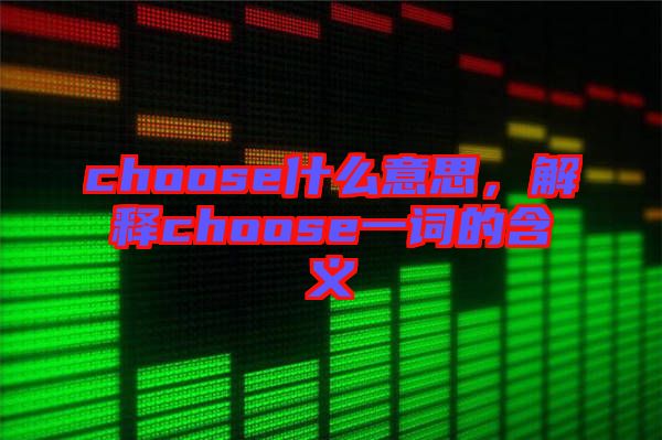 choose什么意思，解釋choose一詞的含義
