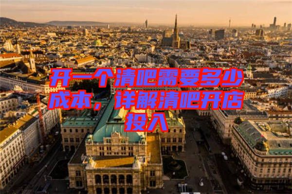 開一個(gè)清吧需要多少成本，詳解清吧開店投入