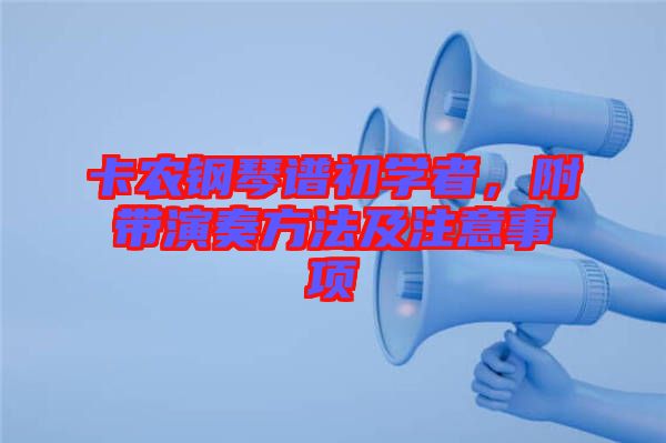 卡農(nóng)鋼琴譜初學(xué)者，附帶演奏方法及注意事項(xiàng)