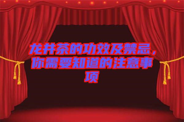 龍井茶的功效及禁忌，你需要知道的注意事項(xiàng)