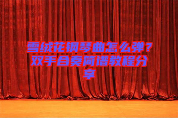 雪絨花鋼琴曲怎么彈？雙手合奏簡譜教程分享